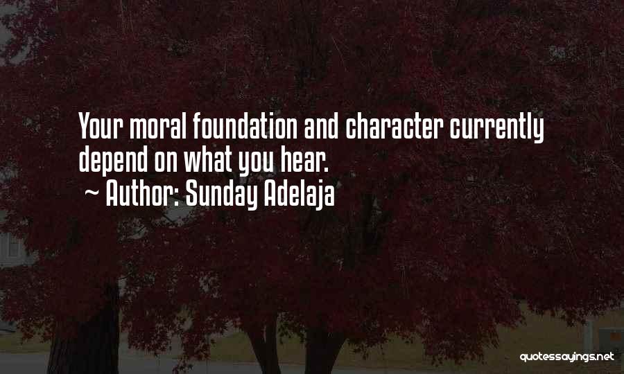 Sunday Adelaja Quotes: Your Moral Foundation And Character Currently Depend On What You Hear.