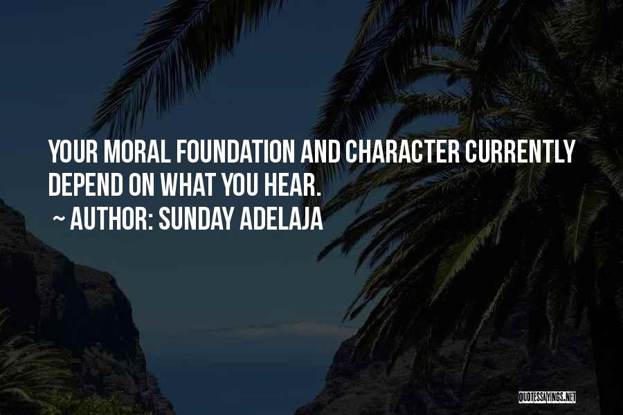 Sunday Adelaja Quotes: Your Moral Foundation And Character Currently Depend On What You Hear.