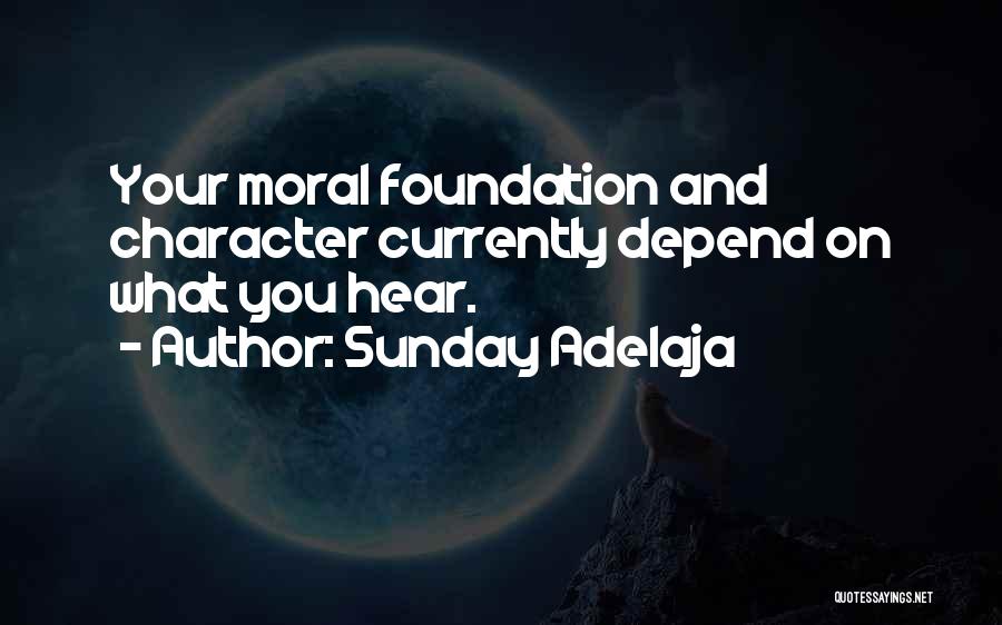 Sunday Adelaja Quotes: Your Moral Foundation And Character Currently Depend On What You Hear.