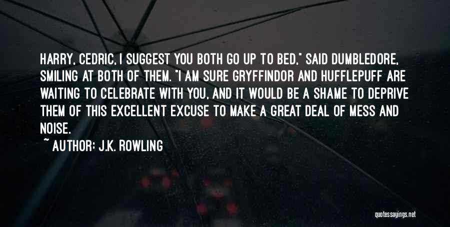 J.K. Rowling Quotes: Harry, Cedric, I Suggest You Both Go Up To Bed, Said Dumbledore, Smiling At Both Of Them. I Am Sure