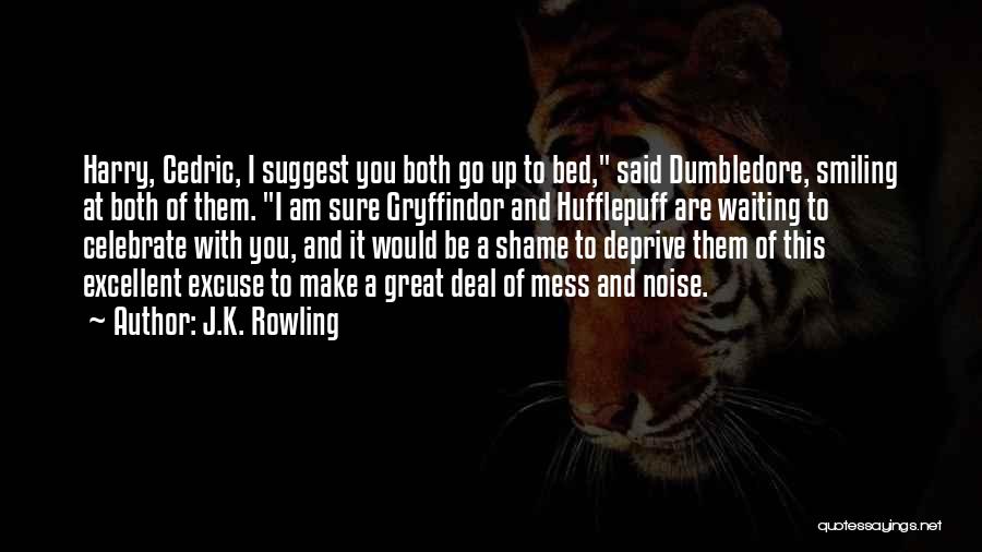 J.K. Rowling Quotes: Harry, Cedric, I Suggest You Both Go Up To Bed, Said Dumbledore, Smiling At Both Of Them. I Am Sure