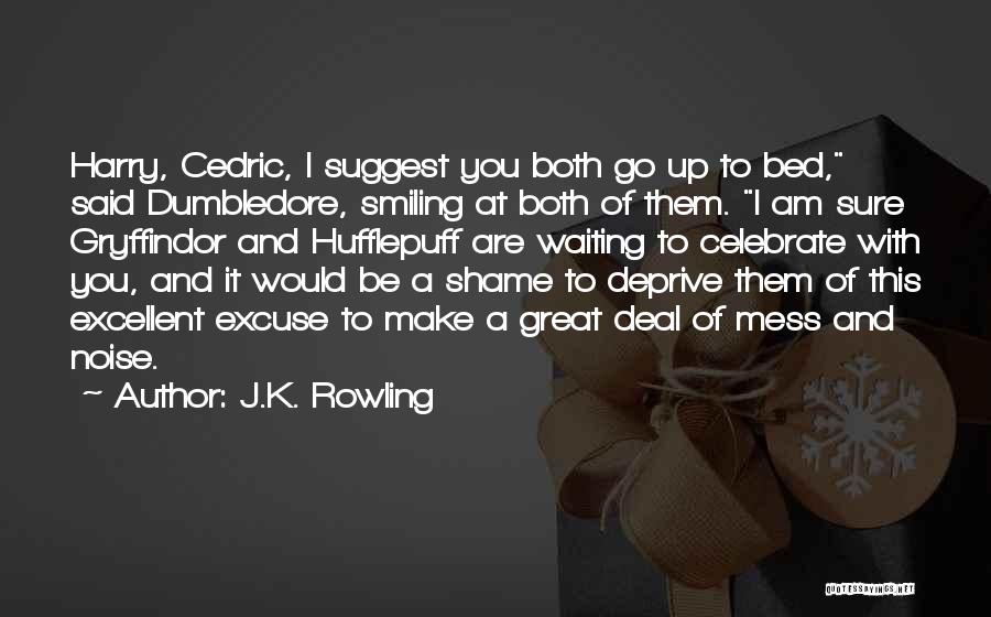 J.K. Rowling Quotes: Harry, Cedric, I Suggest You Both Go Up To Bed, Said Dumbledore, Smiling At Both Of Them. I Am Sure