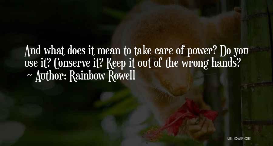 Rainbow Rowell Quotes: And What Does It Mean To Take Care Of Power? Do You Use It? Conserve It? Keep It Out Of