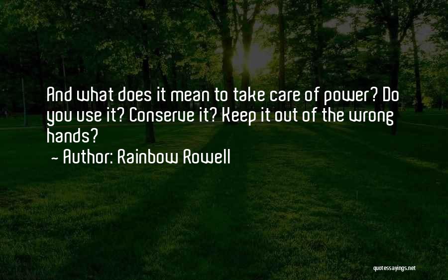 Rainbow Rowell Quotes: And What Does It Mean To Take Care Of Power? Do You Use It? Conserve It? Keep It Out Of
