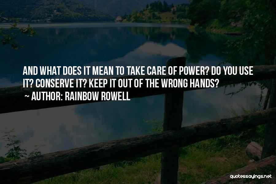 Rainbow Rowell Quotes: And What Does It Mean To Take Care Of Power? Do You Use It? Conserve It? Keep It Out Of