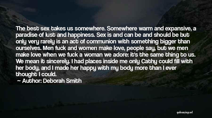 Deborah Smith Quotes: The Best Sex Takes Us Somewhere. Somewhere Warm And Expansive, A Paradise Of Lust And Happiness. Sex Is And Can