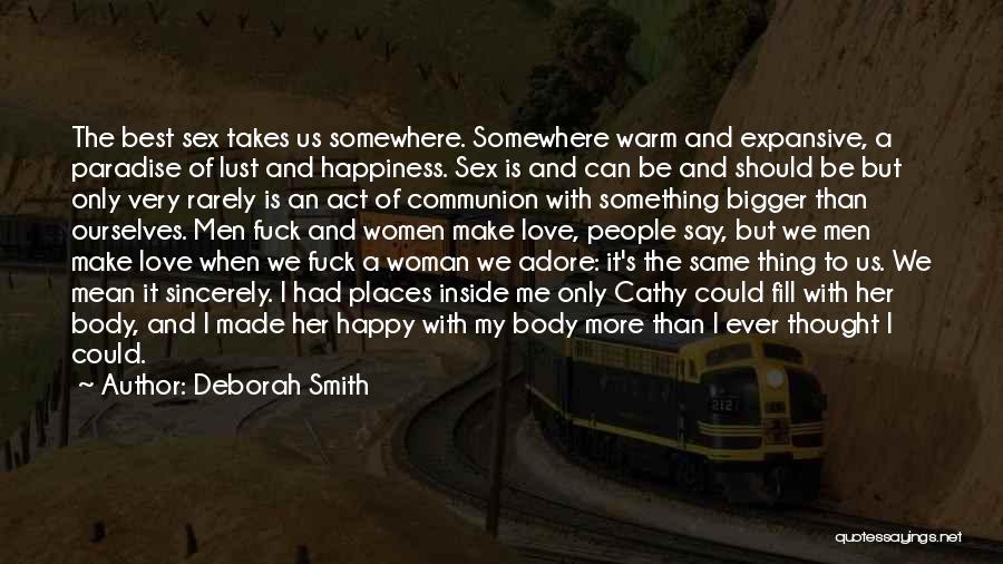 Deborah Smith Quotes: The Best Sex Takes Us Somewhere. Somewhere Warm And Expansive, A Paradise Of Lust And Happiness. Sex Is And Can