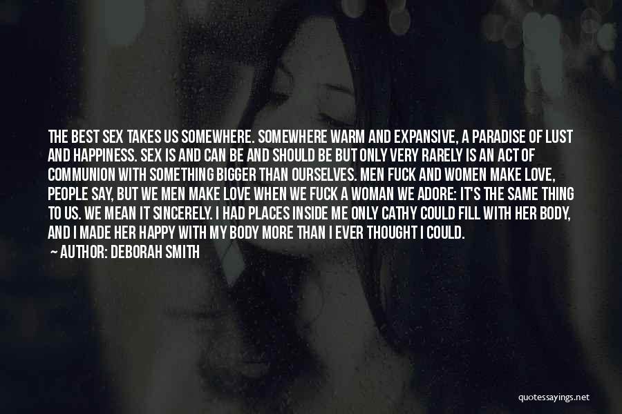 Deborah Smith Quotes: The Best Sex Takes Us Somewhere. Somewhere Warm And Expansive, A Paradise Of Lust And Happiness. Sex Is And Can