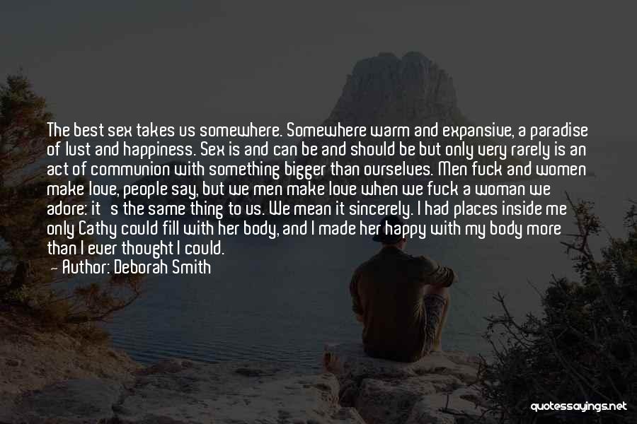 Deborah Smith Quotes: The Best Sex Takes Us Somewhere. Somewhere Warm And Expansive, A Paradise Of Lust And Happiness. Sex Is And Can