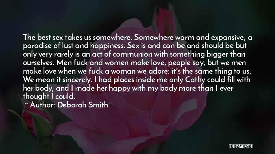 Deborah Smith Quotes: The Best Sex Takes Us Somewhere. Somewhere Warm And Expansive, A Paradise Of Lust And Happiness. Sex Is And Can