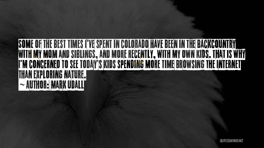 Mark Udall Quotes: Some Of The Best Times I've Spent In Colorado Have Been In The Backcountry With My Mom And Siblings, And