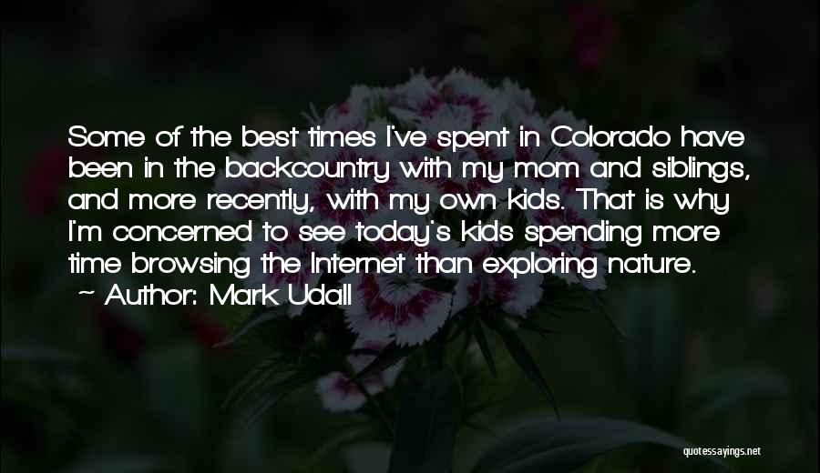 Mark Udall Quotes: Some Of The Best Times I've Spent In Colorado Have Been In The Backcountry With My Mom And Siblings, And