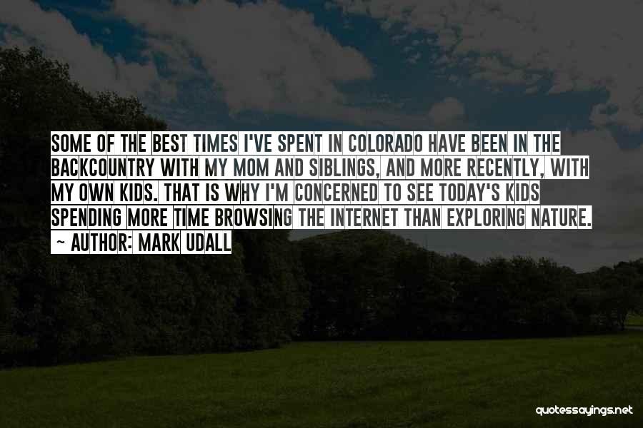 Mark Udall Quotes: Some Of The Best Times I've Spent In Colorado Have Been In The Backcountry With My Mom And Siblings, And