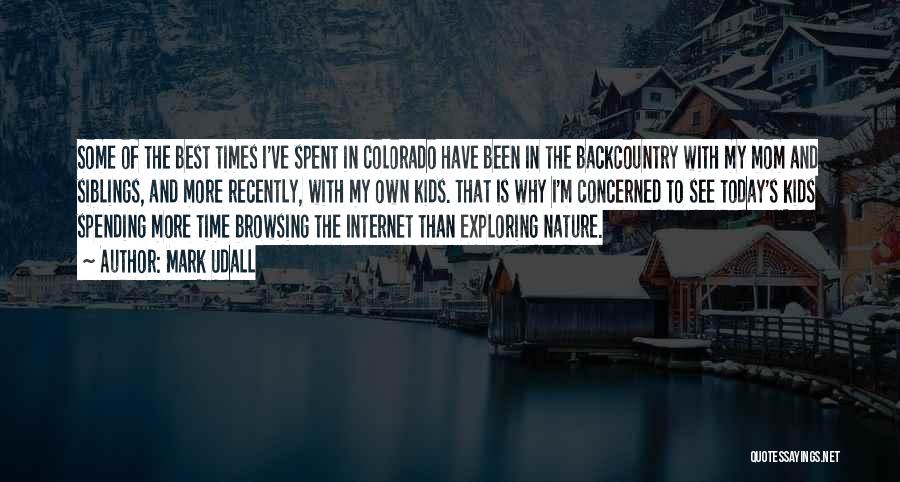 Mark Udall Quotes: Some Of The Best Times I've Spent In Colorado Have Been In The Backcountry With My Mom And Siblings, And