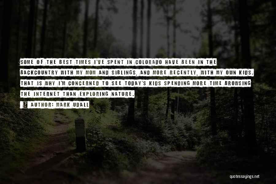 Mark Udall Quotes: Some Of The Best Times I've Spent In Colorado Have Been In The Backcountry With My Mom And Siblings, And