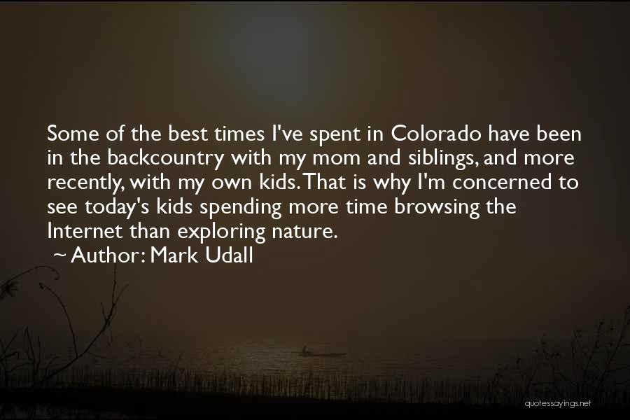 Mark Udall Quotes: Some Of The Best Times I've Spent In Colorado Have Been In The Backcountry With My Mom And Siblings, And