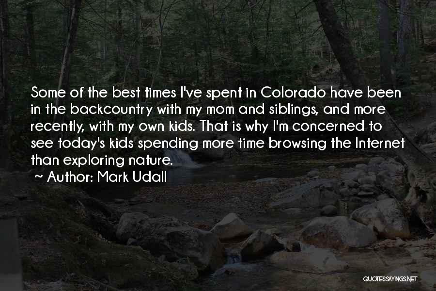 Mark Udall Quotes: Some Of The Best Times I've Spent In Colorado Have Been In The Backcountry With My Mom And Siblings, And