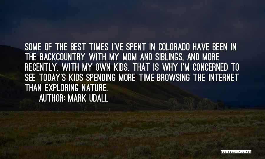 Mark Udall Quotes: Some Of The Best Times I've Spent In Colorado Have Been In The Backcountry With My Mom And Siblings, And