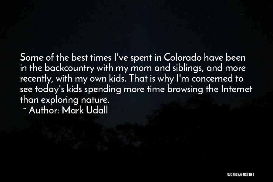 Mark Udall Quotes: Some Of The Best Times I've Spent In Colorado Have Been In The Backcountry With My Mom And Siblings, And