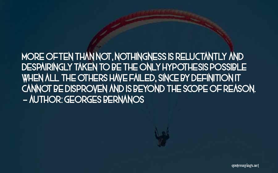 Georges Bernanos Quotes: More Often Than Not, Nothingness Is Reluctantly And Despairingly Taken To Be The Only Hypothesis Possible When All The Others