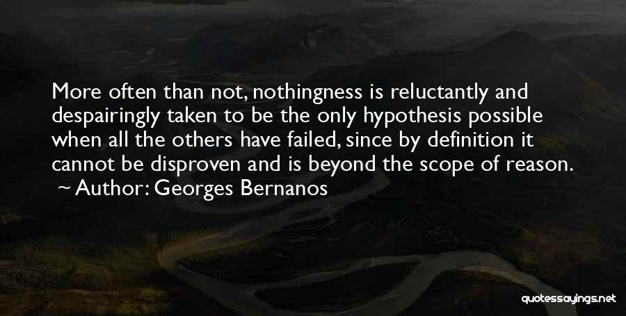 Georges Bernanos Quotes: More Often Than Not, Nothingness Is Reluctantly And Despairingly Taken To Be The Only Hypothesis Possible When All The Others