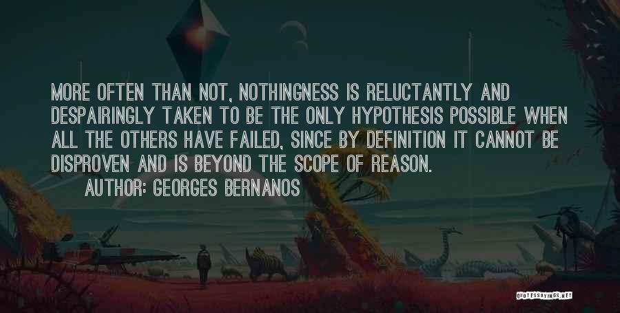 Georges Bernanos Quotes: More Often Than Not, Nothingness Is Reluctantly And Despairingly Taken To Be The Only Hypothesis Possible When All The Others