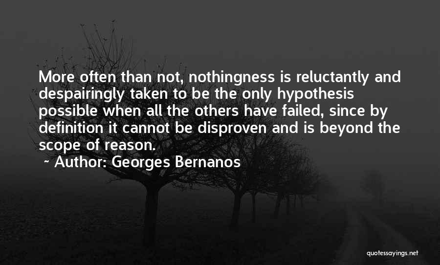 Georges Bernanos Quotes: More Often Than Not, Nothingness Is Reluctantly And Despairingly Taken To Be The Only Hypothesis Possible When All The Others