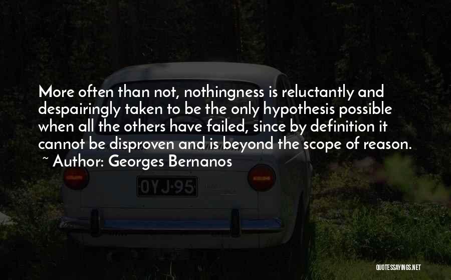 Georges Bernanos Quotes: More Often Than Not, Nothingness Is Reluctantly And Despairingly Taken To Be The Only Hypothesis Possible When All The Others