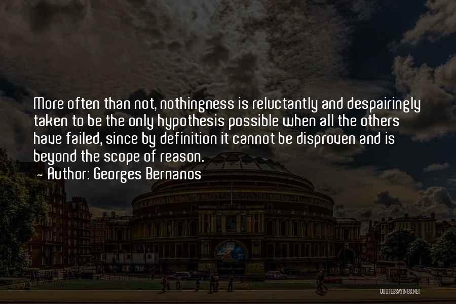 Georges Bernanos Quotes: More Often Than Not, Nothingness Is Reluctantly And Despairingly Taken To Be The Only Hypothesis Possible When All The Others
