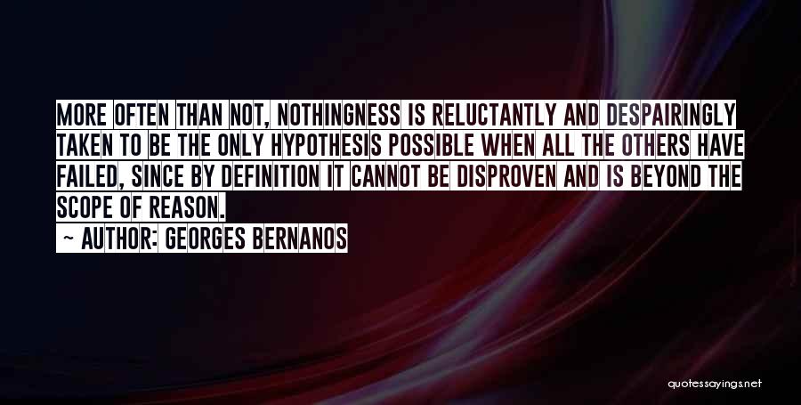 Georges Bernanos Quotes: More Often Than Not, Nothingness Is Reluctantly And Despairingly Taken To Be The Only Hypothesis Possible When All The Others