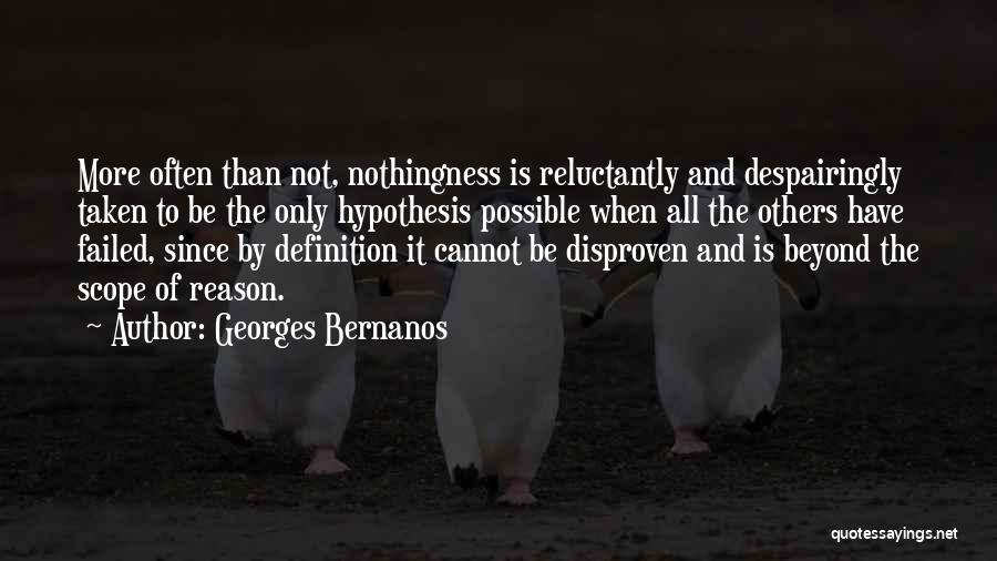 Georges Bernanos Quotes: More Often Than Not, Nothingness Is Reluctantly And Despairingly Taken To Be The Only Hypothesis Possible When All The Others