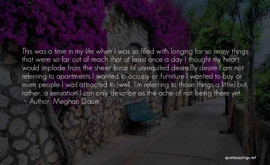 Meghan Daum Quotes: This Was A Time In My Life When I Was So Filled With Longing For So Many Things That Were