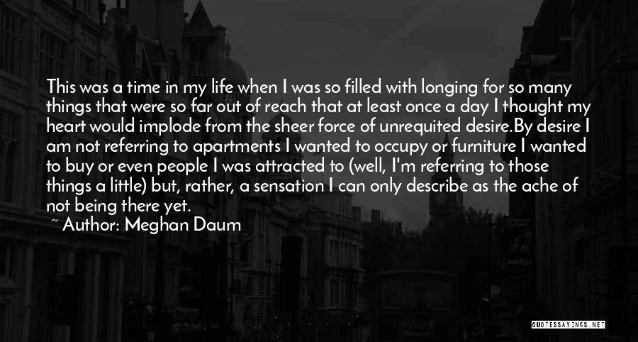 Meghan Daum Quotes: This Was A Time In My Life When I Was So Filled With Longing For So Many Things That Were