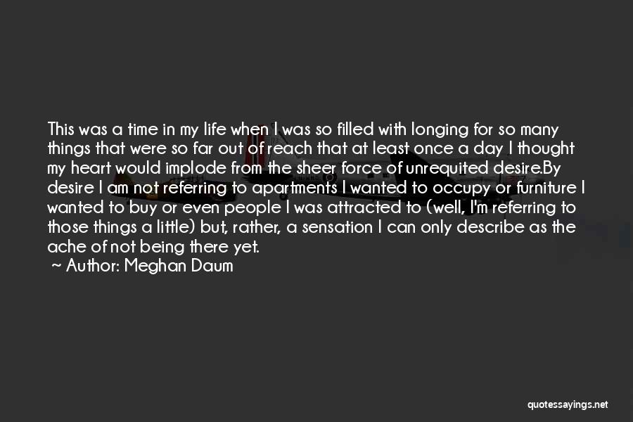 Meghan Daum Quotes: This Was A Time In My Life When I Was So Filled With Longing For So Many Things That Were
