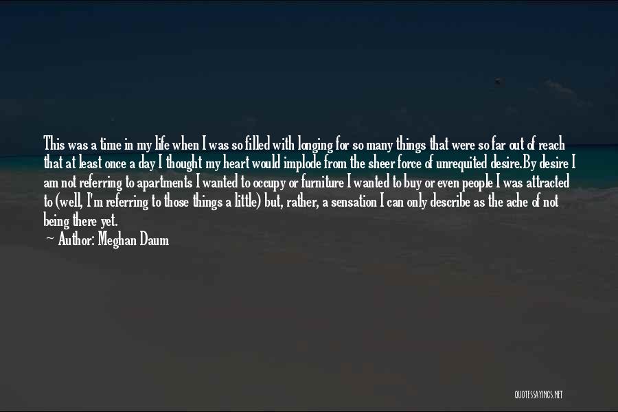 Meghan Daum Quotes: This Was A Time In My Life When I Was So Filled With Longing For So Many Things That Were