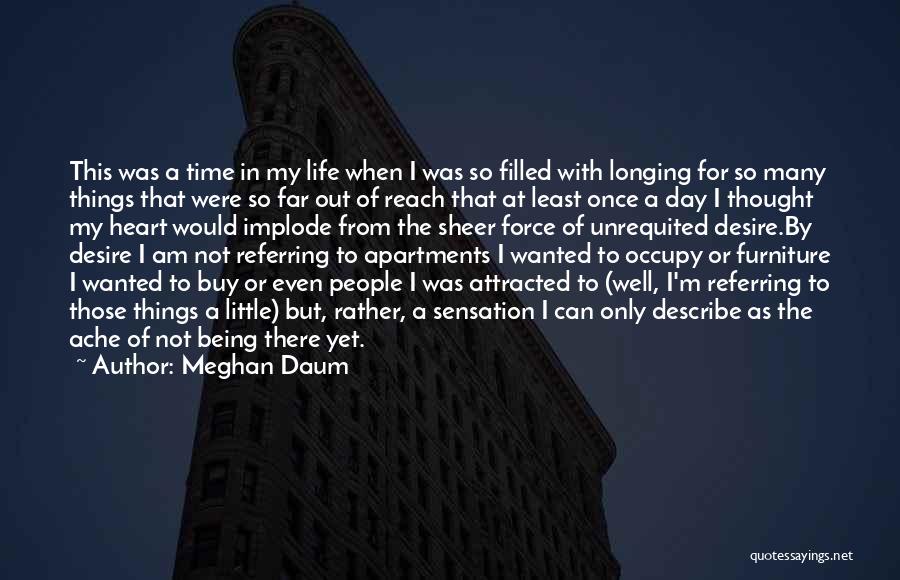 Meghan Daum Quotes: This Was A Time In My Life When I Was So Filled With Longing For So Many Things That Were