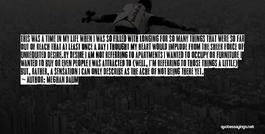 Meghan Daum Quotes: This Was A Time In My Life When I Was So Filled With Longing For So Many Things That Were