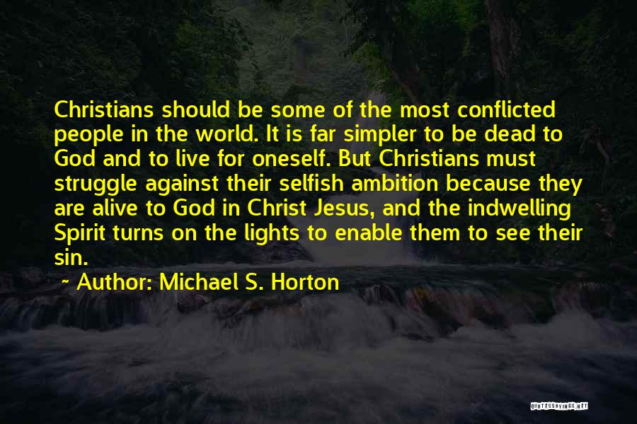 Michael S. Horton Quotes: Christians Should Be Some Of The Most Conflicted People In The World. It Is Far Simpler To Be Dead To