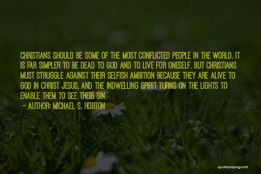 Michael S. Horton Quotes: Christians Should Be Some Of The Most Conflicted People In The World. It Is Far Simpler To Be Dead To