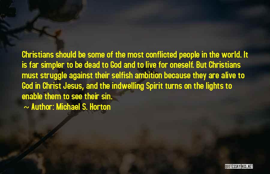 Michael S. Horton Quotes: Christians Should Be Some Of The Most Conflicted People In The World. It Is Far Simpler To Be Dead To