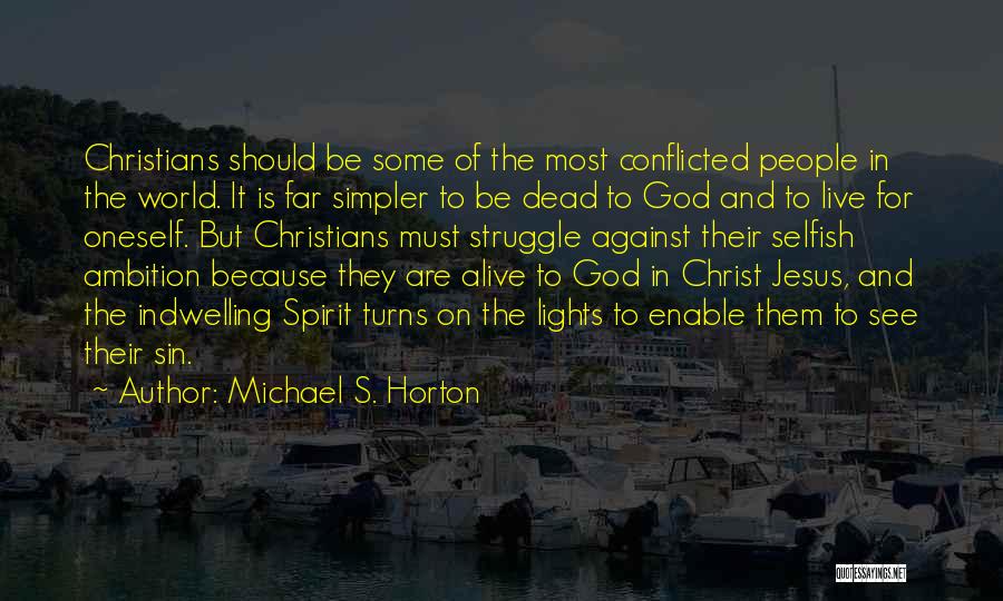 Michael S. Horton Quotes: Christians Should Be Some Of The Most Conflicted People In The World. It Is Far Simpler To Be Dead To