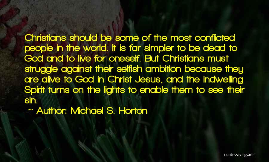 Michael S. Horton Quotes: Christians Should Be Some Of The Most Conflicted People In The World. It Is Far Simpler To Be Dead To