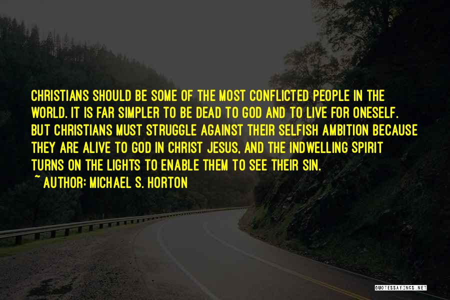 Michael S. Horton Quotes: Christians Should Be Some Of The Most Conflicted People In The World. It Is Far Simpler To Be Dead To