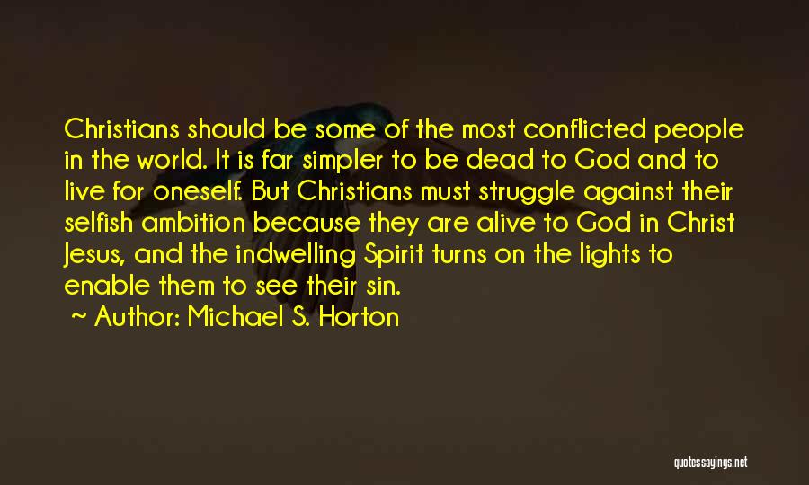 Michael S. Horton Quotes: Christians Should Be Some Of The Most Conflicted People In The World. It Is Far Simpler To Be Dead To