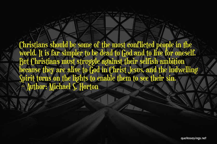 Michael S. Horton Quotes: Christians Should Be Some Of The Most Conflicted People In The World. It Is Far Simpler To Be Dead To