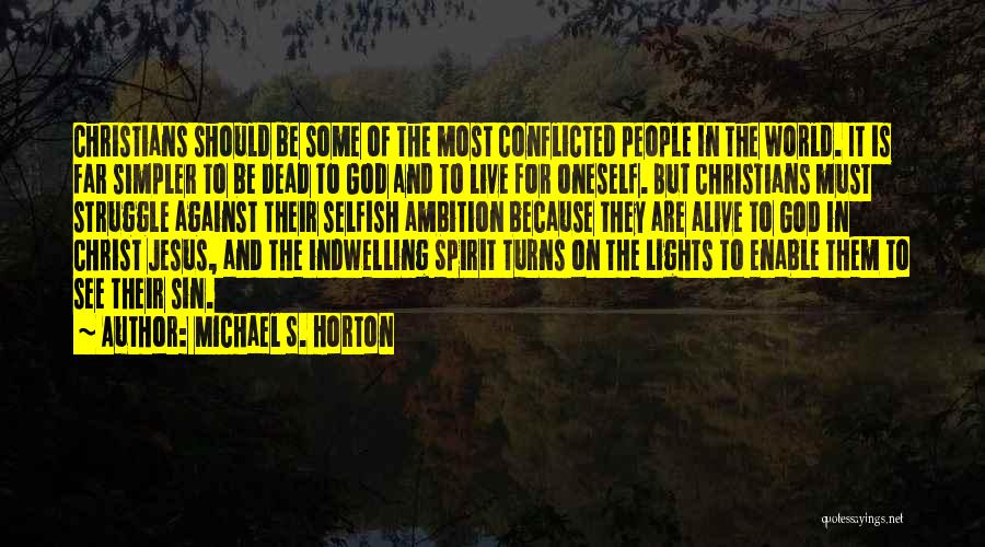 Michael S. Horton Quotes: Christians Should Be Some Of The Most Conflicted People In The World. It Is Far Simpler To Be Dead To