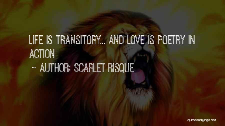 Scarlet Risque Quotes: Life Is Transitory... And Love Is Poetry In Action
