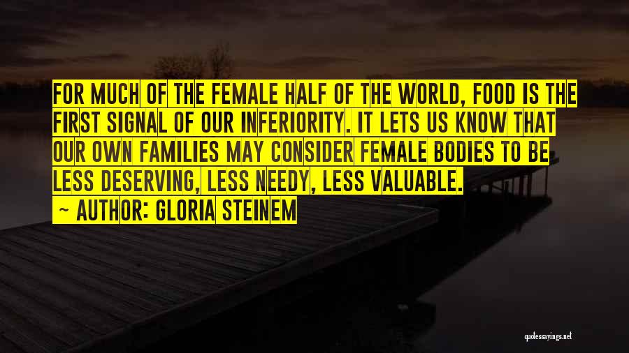 Gloria Steinem Quotes: For Much Of The Female Half Of The World, Food Is The First Signal Of Our Inferiority. It Lets Us