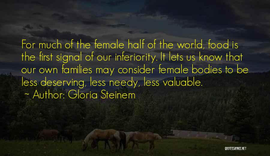 Gloria Steinem Quotes: For Much Of The Female Half Of The World, Food Is The First Signal Of Our Inferiority. It Lets Us