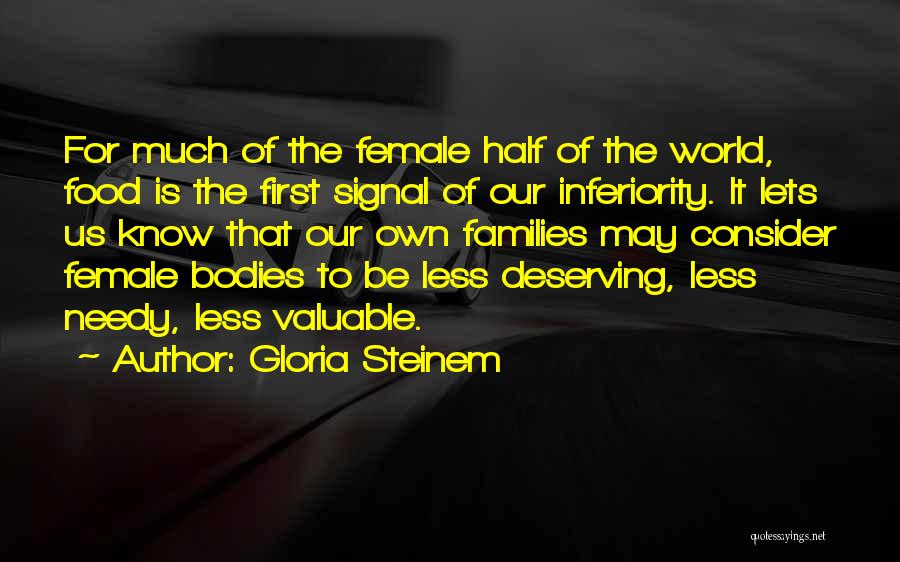 Gloria Steinem Quotes: For Much Of The Female Half Of The World, Food Is The First Signal Of Our Inferiority. It Lets Us